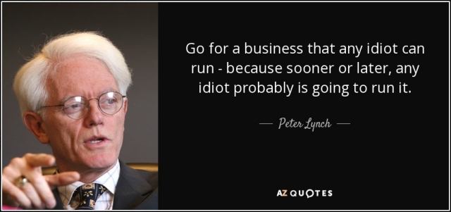 quote-go-for-a-business-that-any-idiot-can-run-because-sooner-or-later-any-idiot-probably-peter-lynch-57-66-99.jpg